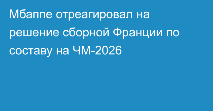 Мбаппе отреагировал на решение сборной Франции по составу на ЧМ-2026
