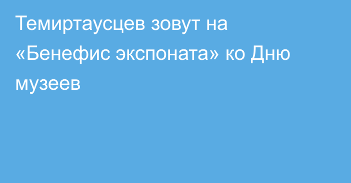 Темиртаусцев зовут на «Бенефис экспоната» ко Дню музеев