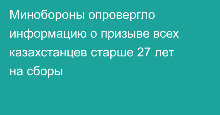 Минобороны опровергло информацию о призыве всех казахстанцев старше 27 лет на сборы