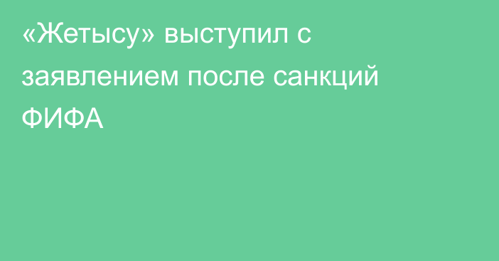 «Жетысу» выступил с заявлением после санкций ФИФА