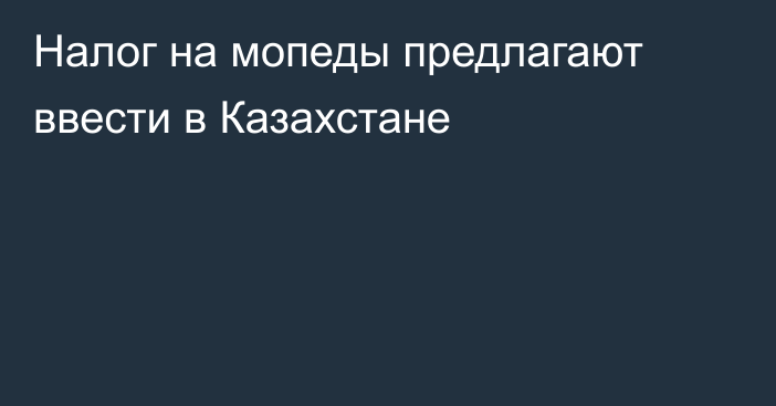 Налог на мопеды предлагают ввести в Казахстане