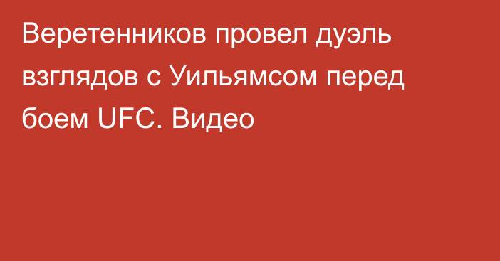 Веретенников провел дуэль взглядов с Уильямсом перед боем UFC. Видео