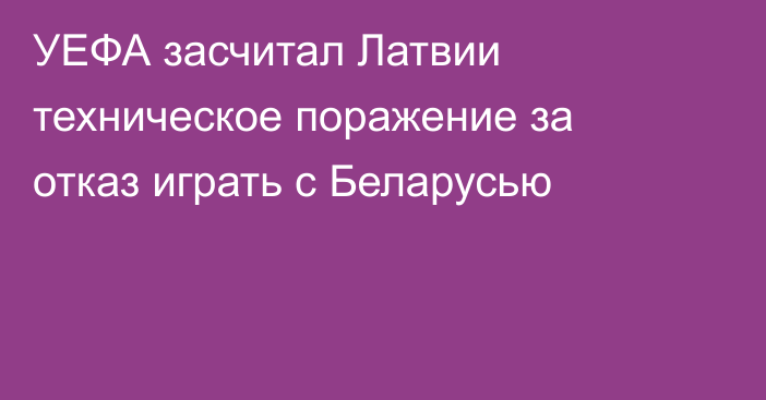 УЕФА засчитал Латвии техническое поражение за отказ играть с Беларусью