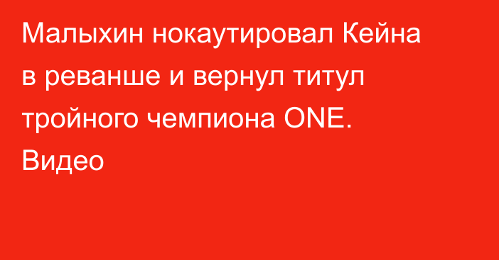 Малыхин нокаутировал Кейна в реванше и вернул титул тройного чемпиона ONE. Видео