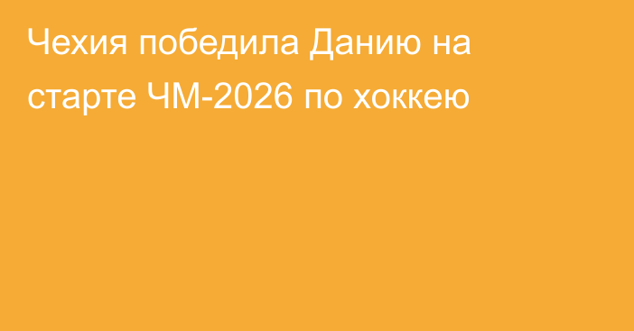 Чехия победила Данию на старте ЧМ-2026 по хоккею