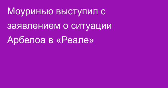 Моуринью выступил с заявлением о ситуации Арбелоа в «Реале»