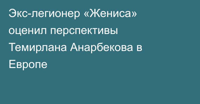 Экс-легионер «Жениса» оценил перспективы Темирлана Анарбекова в Европе