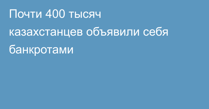 Почти 400 тысяч казахстанцев объявили себя банкротами