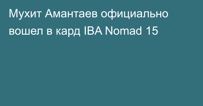 Мухит Амантаев официально вошел в кард IBA Nomad 15