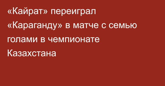 «Кайрат» переиграл «Караганду» в матче с семью голами в чемпионате Казахстана