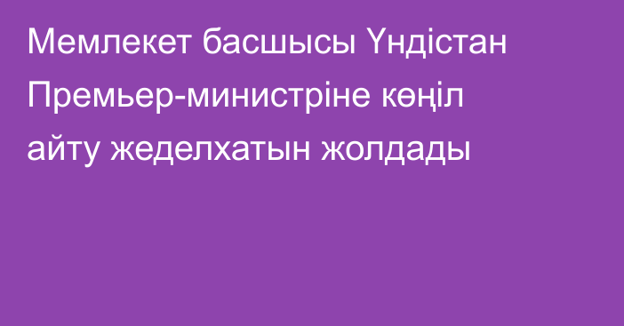 Мемлекет басшысы Үндістан Премьер-министріне көңіл айту жеделхатын жолдады
