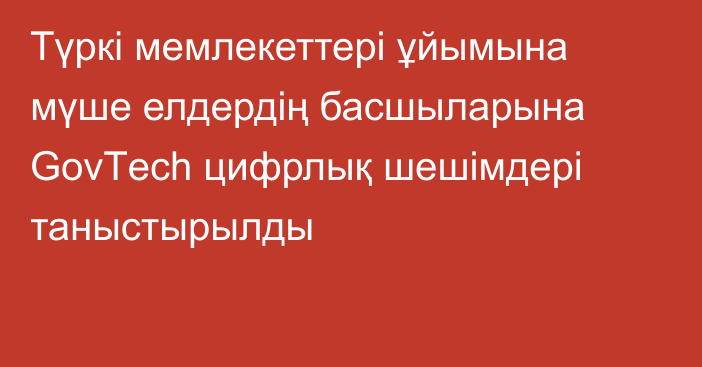 Түркі мемлекеттері ұйымына мүше елдердің басшыларына GovТeсh цифрлық шешімдері таныстырылды
