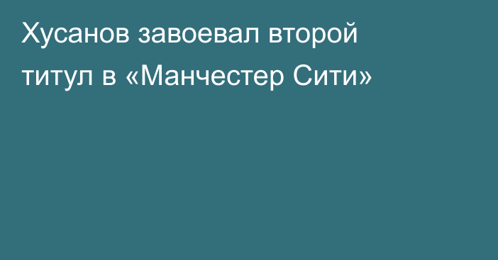 Хусанов завоевал второй титул в «Манчестер Сити»