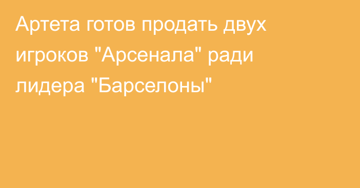 Артета готов продать двух игроков 