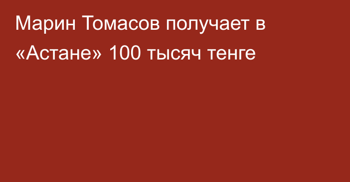 Марин Томасов получает в «Астане» 100 тысяч тенге