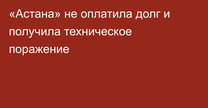 «Астана» не оплатила долг и получила техническое поражение