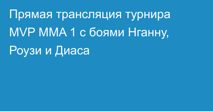 Прямая трансляция турнира MVP MMA 1 с боями Нганну, Роузи и Диаса