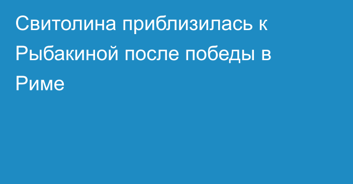 Свитолина приблизилась к Рыбакиной после победы в Риме