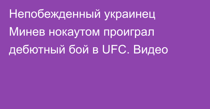 Непобежденный украинец Минев нокаутом проиграл дебютный бой в UFC. Видео