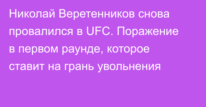 Николай Веретенников снова провалился в UFC. Поражение в первом раунде, которое ставит на грань увольнения