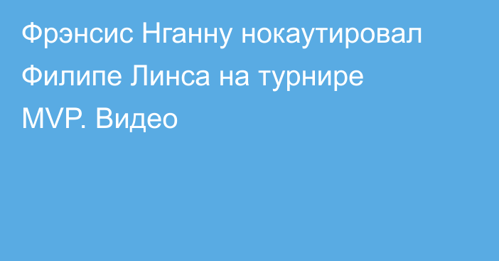 Фрэнсис Нганну нокаутировал Филипе Линса на турнире MVP. Видео