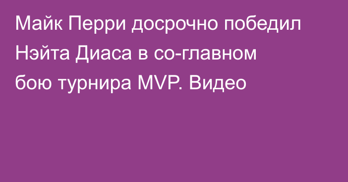 Майк Перри досрочно победил Нэйта Диаса в со-главном бою турнира MVP. Видео