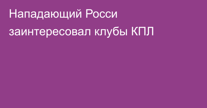 Нападающий Росси заинтересовал клубы КПЛ