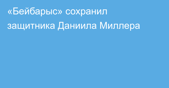 «Бейбарыс» сохранил защитника Даниила Миллера