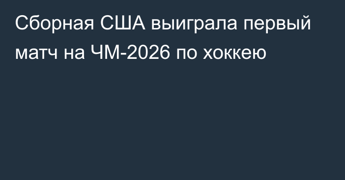 Сборная США выиграла первый матч на ЧМ-2026 по хоккею