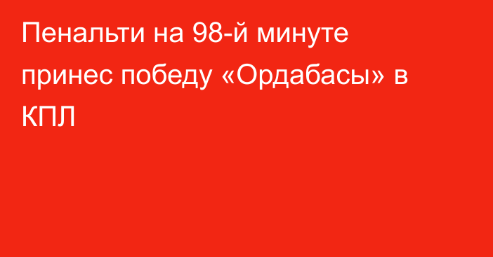Пенальти на 98-й минуте принес победу «Ордабасы» в КПЛ