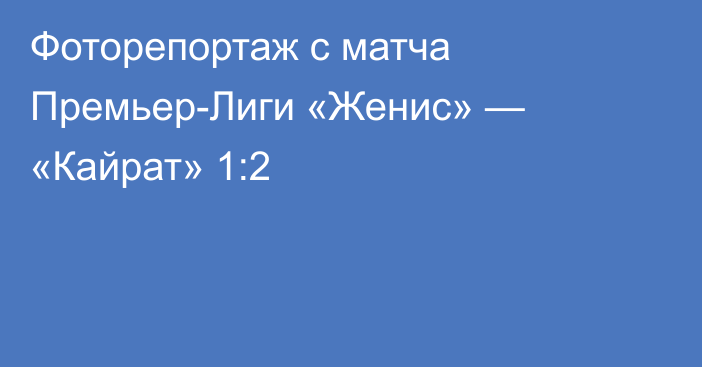 Фоторепортаж с матча Премьер-Лиги «Женис» — «Кайрат» 1:2