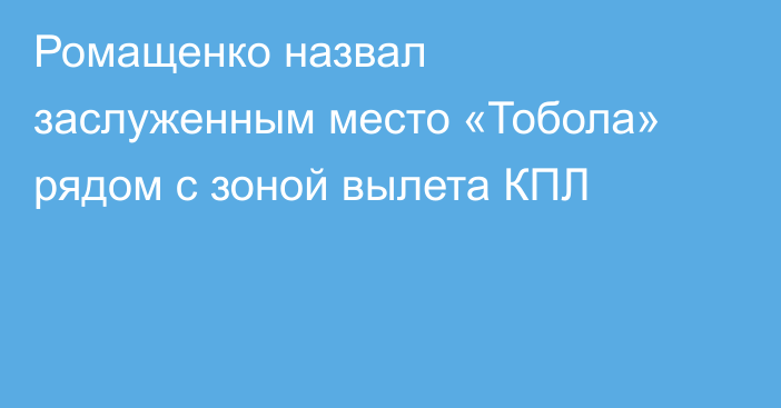 Ромащенко назвал заслуженным место «Тобола» рядом с зоной вылета КПЛ
