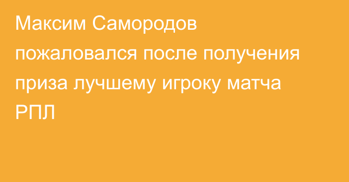 Максим Самородов пожаловался после получения приза лучшему игроку матча РПЛ