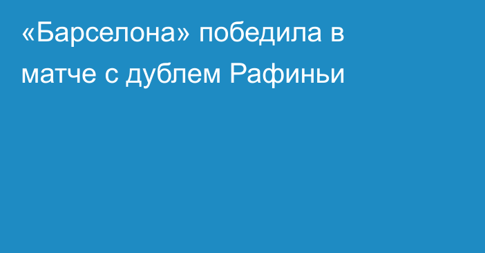 «Барселона» победила в матче с дублем Рафиньи