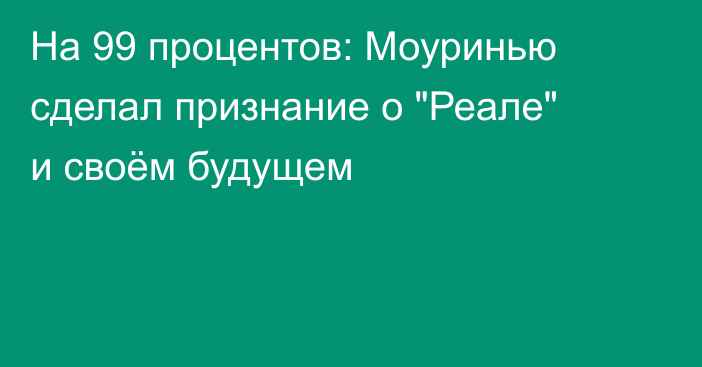 На 99 процентов: Моуринью сделал признание о 