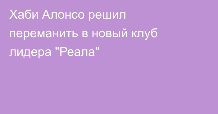 Хаби Алонсо решил переманить в новый клуб лидера 