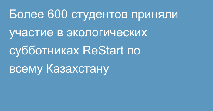 Более 600 студентов приняли участие в экологических субботниках ReStart по всему Казахстану