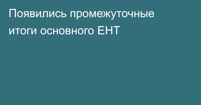 Появились промежуточные итоги основного ЕНТ