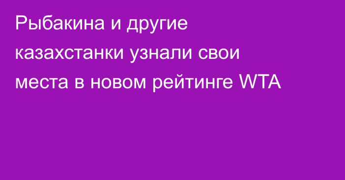 Рыбакина и другие казахстанки узнали свои места в новом рейтинге WTA
