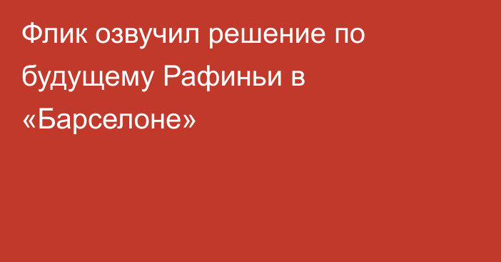Флик озвучил решение по будущему Рафиньи в «Барселоне»