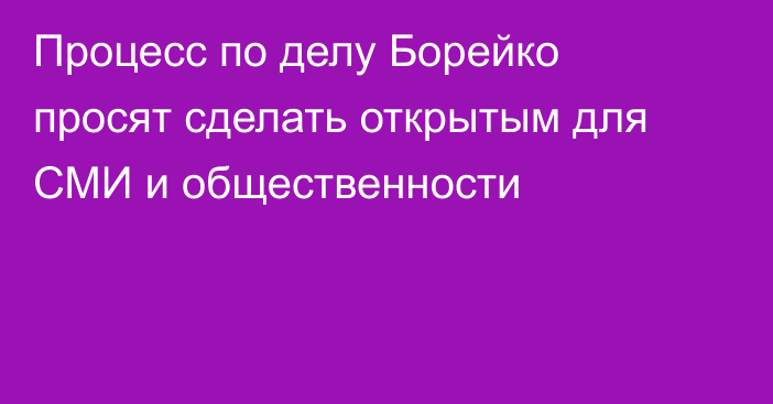 Процесс по делу Борейко просят сделать открытым для СМИ и общественности