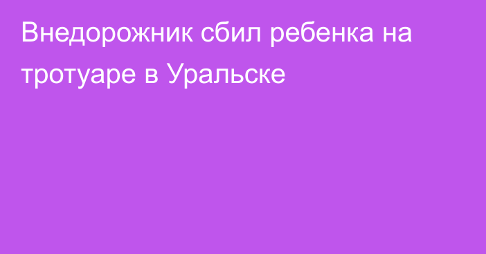 Внедорожник сбил ребенка на тротуаре в Уральске