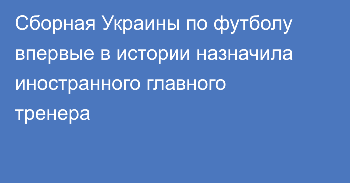 Сборная Украины по футболу впервые в истории назначила иностранного главного тренера
