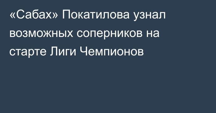 «Сабах» Покатилова узнал возможных соперников на старте Лиги Чемпионов