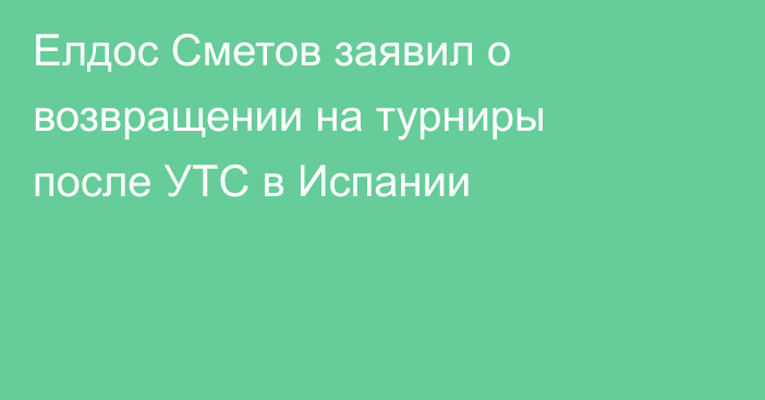 Елдос Сметов заявил о возвращении на турниры после УТС в Испании
