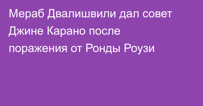 Мераб Двалишвили дал совет Джине Карано после поражения от Ронды Роузи