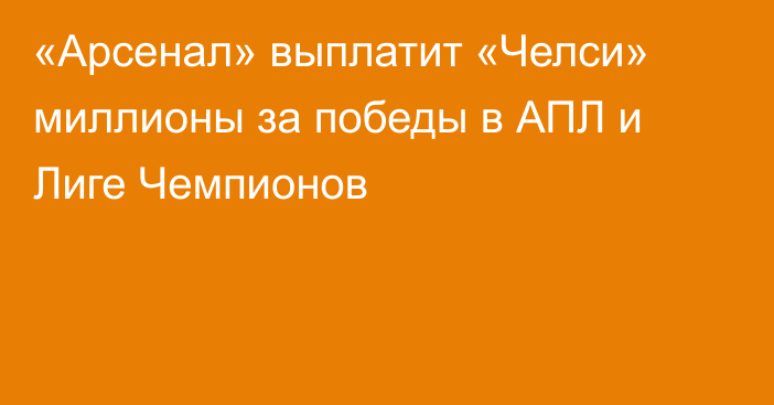 «Арсенал» выплатит «Челси» миллионы за победы в АПЛ и Лиге Чемпионов