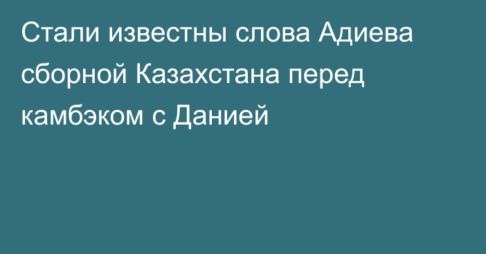 Стали известны слова Адиева сборной Казахстана перед камбэком с Данией