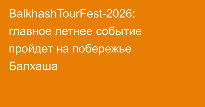 BalkhashTourFest-2026: главное летнее событие пройдет на побережье Балхаша