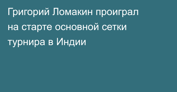 Григорий Ломакин проиграл на старте основной сетки турнира в Индии